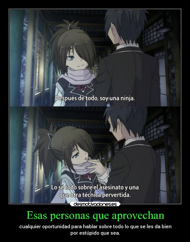 Esas personas que aprovechan - cualquier oportunidad para hablar sobre todo lo que se les da bien
por estúpido que sea.