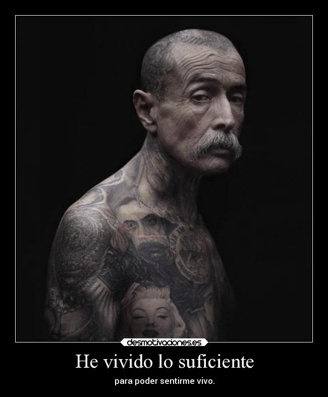 He vivido lo suficiente - para poder sentirme vivo.