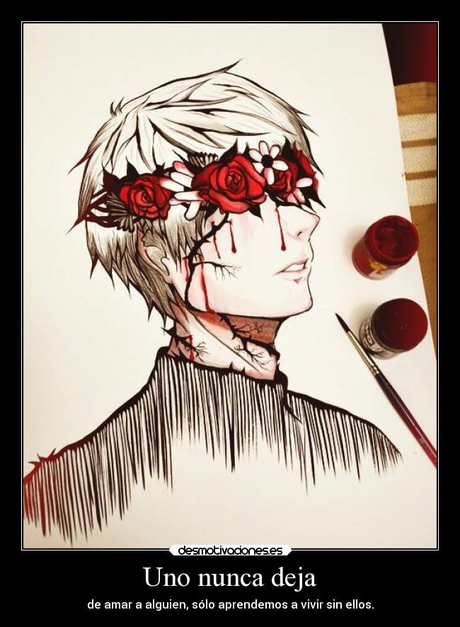 Uno nunca deja - de amar a alguien, sólo aprendemos a vivir sin ellos.