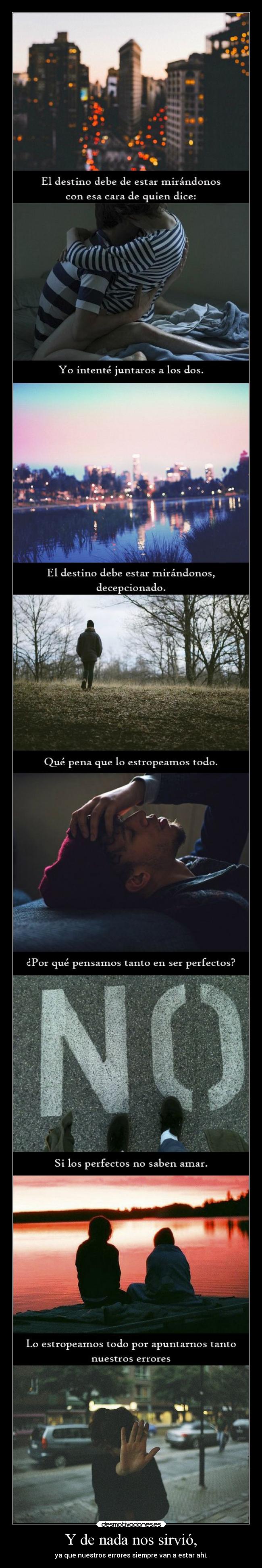 Y de nada nos sirvió, -