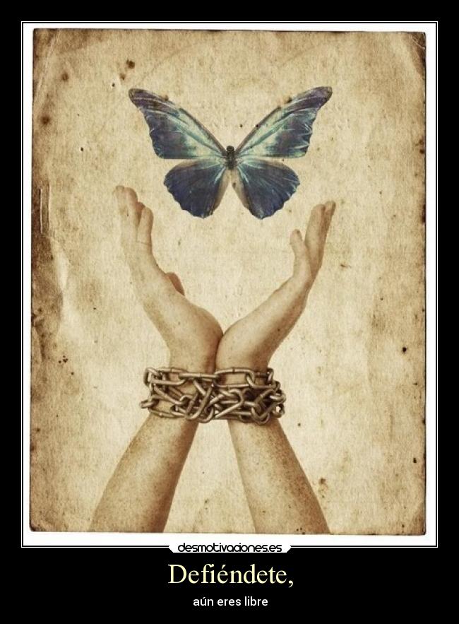Defiéndete, - aún eres libre