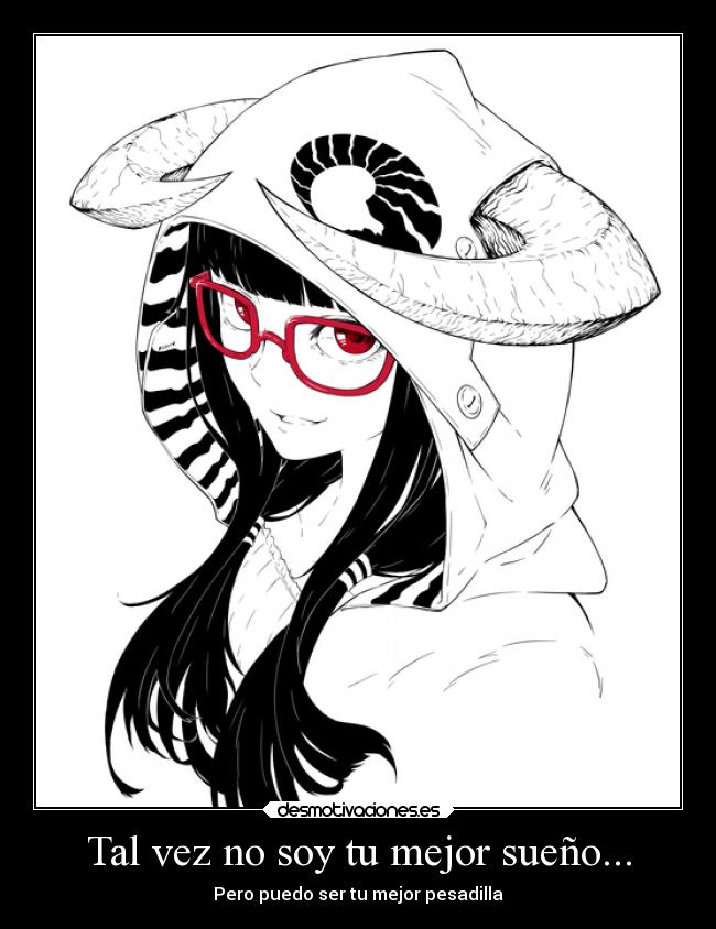 Tal vez no soy tu mejor sueño... - Pero puedo ser tu mejor pesadilla