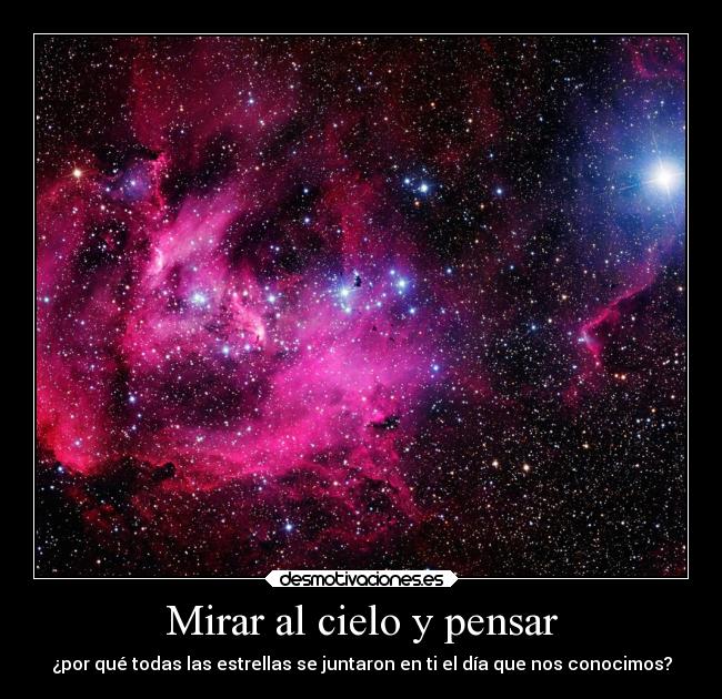 Mirar al cielo y pensar - ¿por qué todas las estrellas se juntaron en ti el día que nos conocimos?
