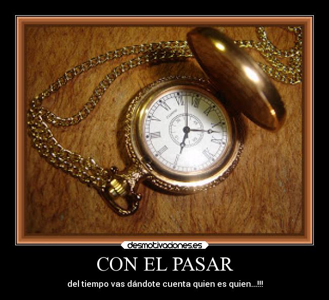 CON EL PASAR - del tiempo vas dándote cuenta quien es quien...!!!