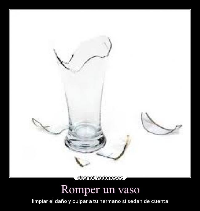 Romper un vaso - limpiar el daño y culpar a tu hermano si sedan de cuenta