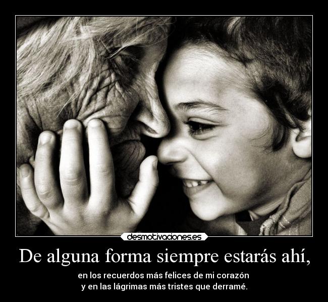 De alguna forma siempre estarás ahí, -