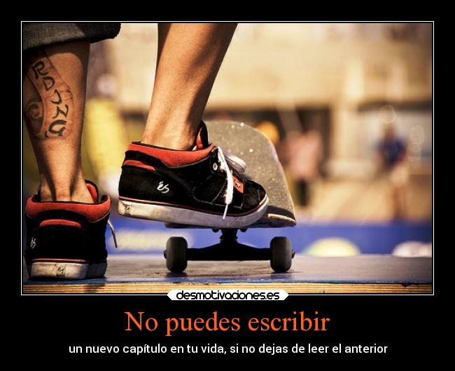 No puedes escribir - un nuevo capítulo en tu vida, si no dejas de leer el anterior