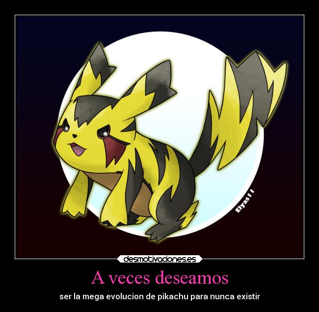 A veces deseamos - ser la mega evolucion de pikachu para nunca existir