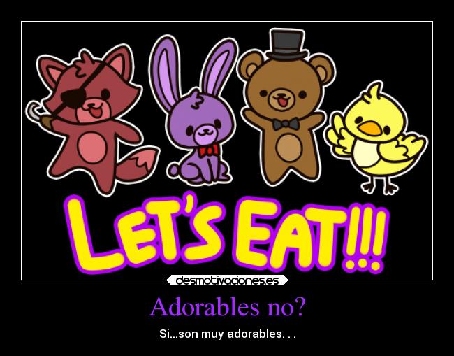 Adorables no? - Si...son muy adorables. . .