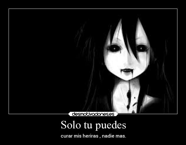 Solo tu puedes - curar mis heriras , nadie mas.