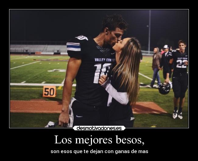 Los mejores besos, - son esos que te dejan con ganas de mas