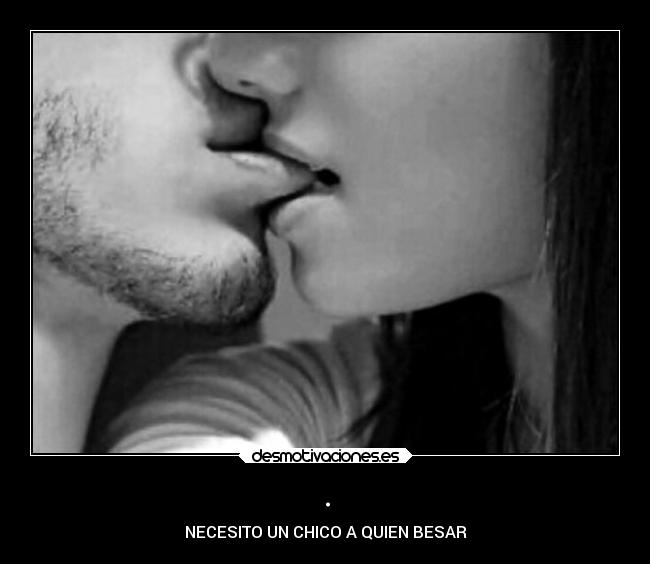 . - NECESITO UN CHICO A QUIEN BESAR