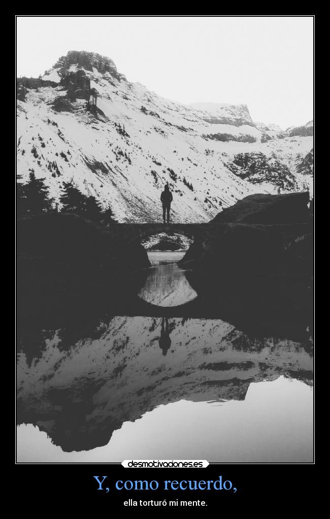 Y, como recuerdo, - ella torturó mi mente.
