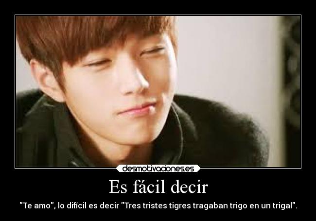 Es fácil decir - Te amo, lo difícil es decir Tres tristes tigres tragaban trigo en un trigal.