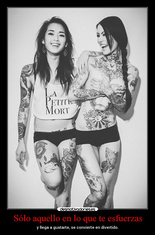 Sólo aquello en lo que te esfuerzas - y llega a gustarte, se convierte en divertido.