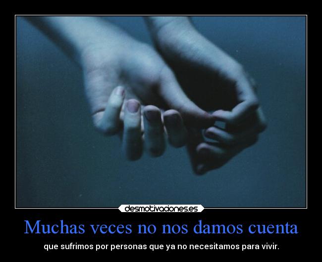 Muchas veces no nos damos cuenta - 