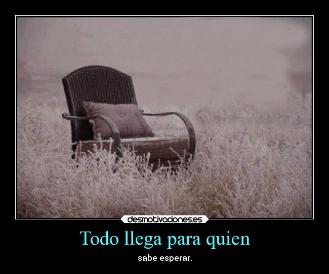 Todo llega para quien - 