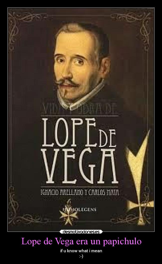 Lope de Vega era un papichulo - if u know what i mean
:-)