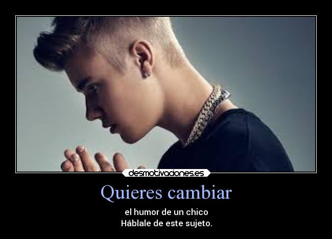 Quieres cambiar - el humor de un chico
Háblale de este sujeto.