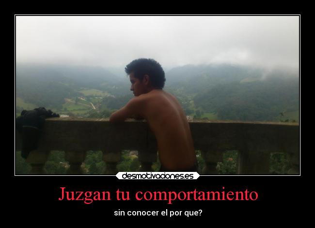 Juzgan tu comportamiento - sin conocer el por que?