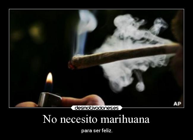 No necesito marihuana - para ser feliz.