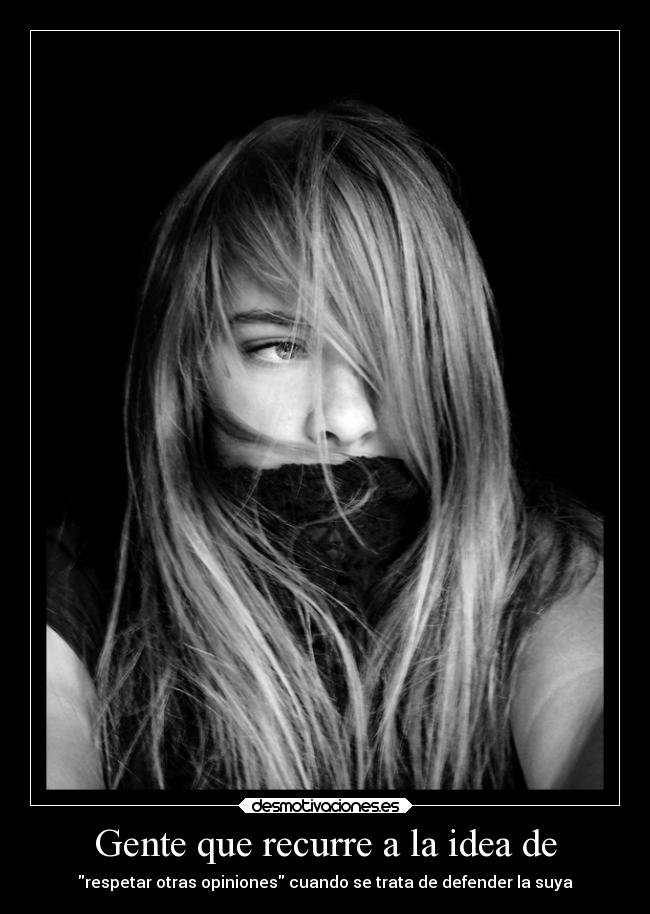 Gente que recurre a la idea de - respetar otras opiniones cuando se trata de defender la suya