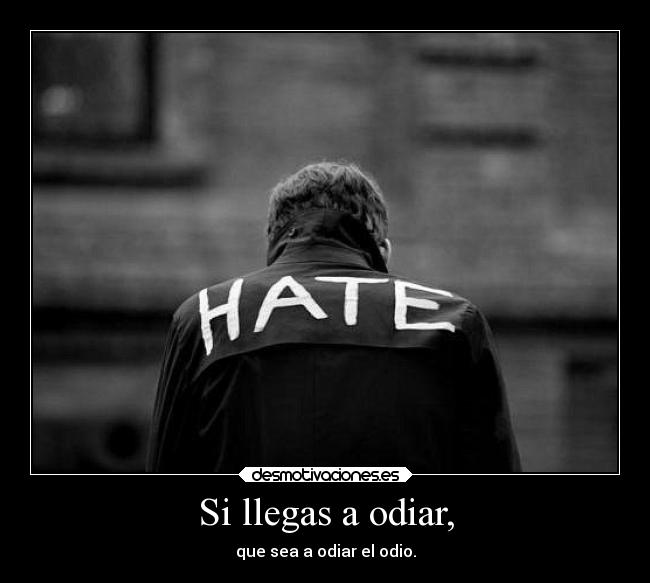 Si llegas a odiar, - 