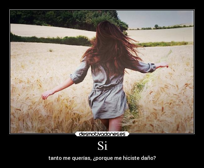 Si - tanto me querías, ¿porque me hiciste daño?