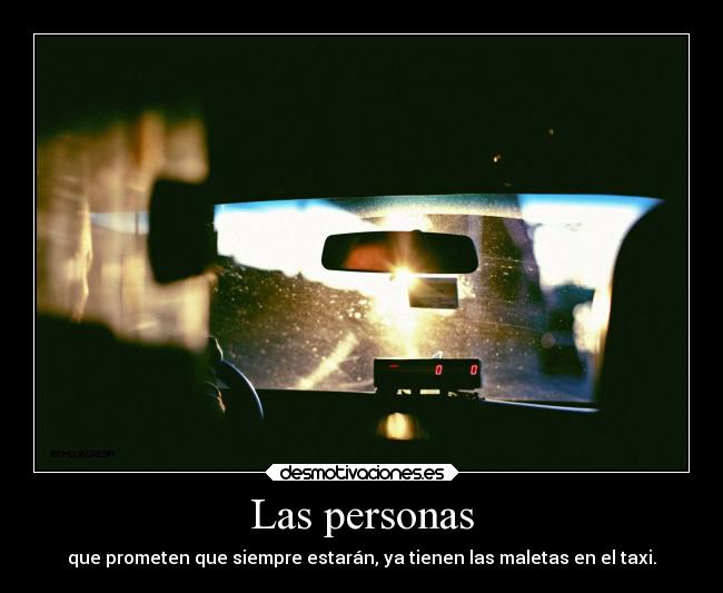 Las personas - que prometen que siempre estarán, ya tienen las maletas en el taxi.