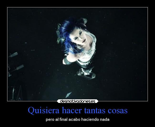 Quisiera hacer tantas cosas - pero al final acabo haciendo nada