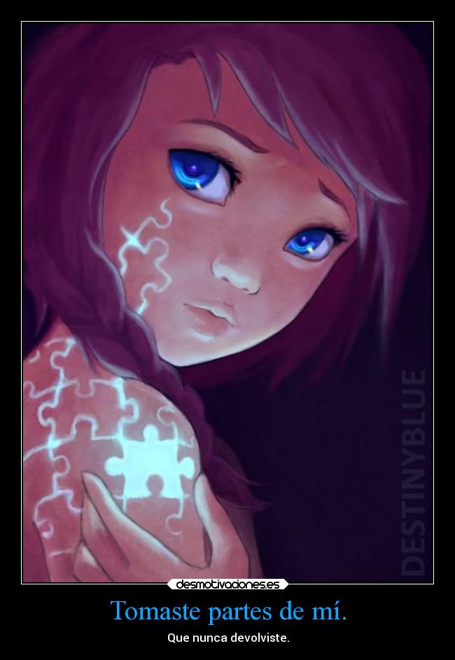 Tomaste partes de mí. -