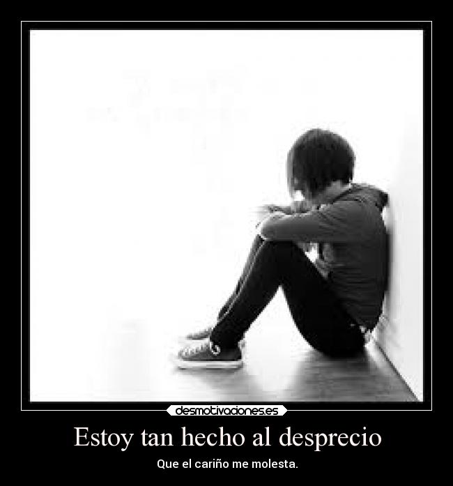 Estoy tan hecho al desprecio -