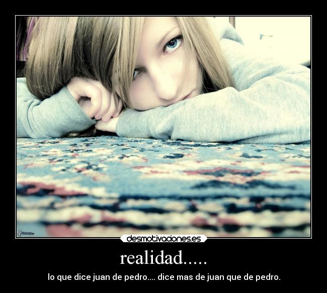 realidad..... - lo que dice juan de pedro.... dice mas de juan que de pedro.