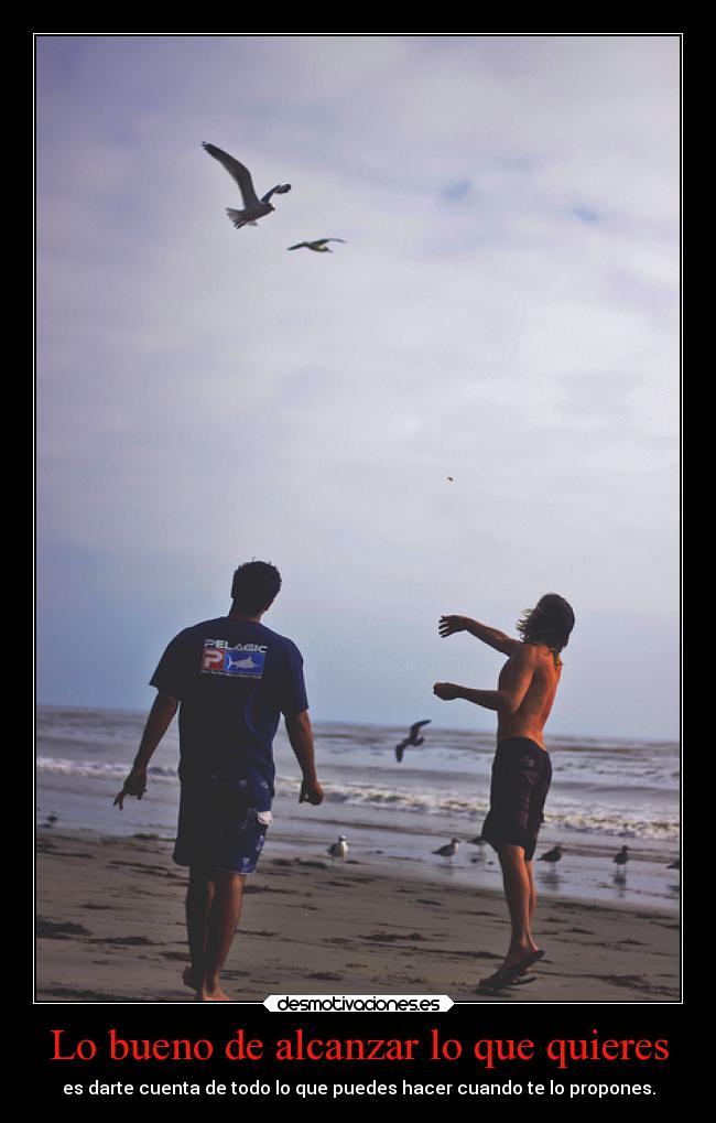 Lo bueno de alcanzar lo que quieres - es darte cuenta de todo lo que puedes hacer cuando te lo propones.
