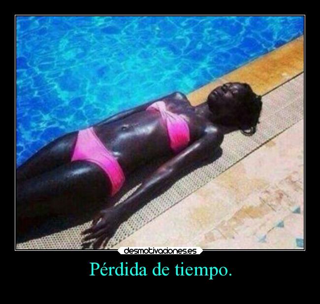 Pérdida de tiempo. -