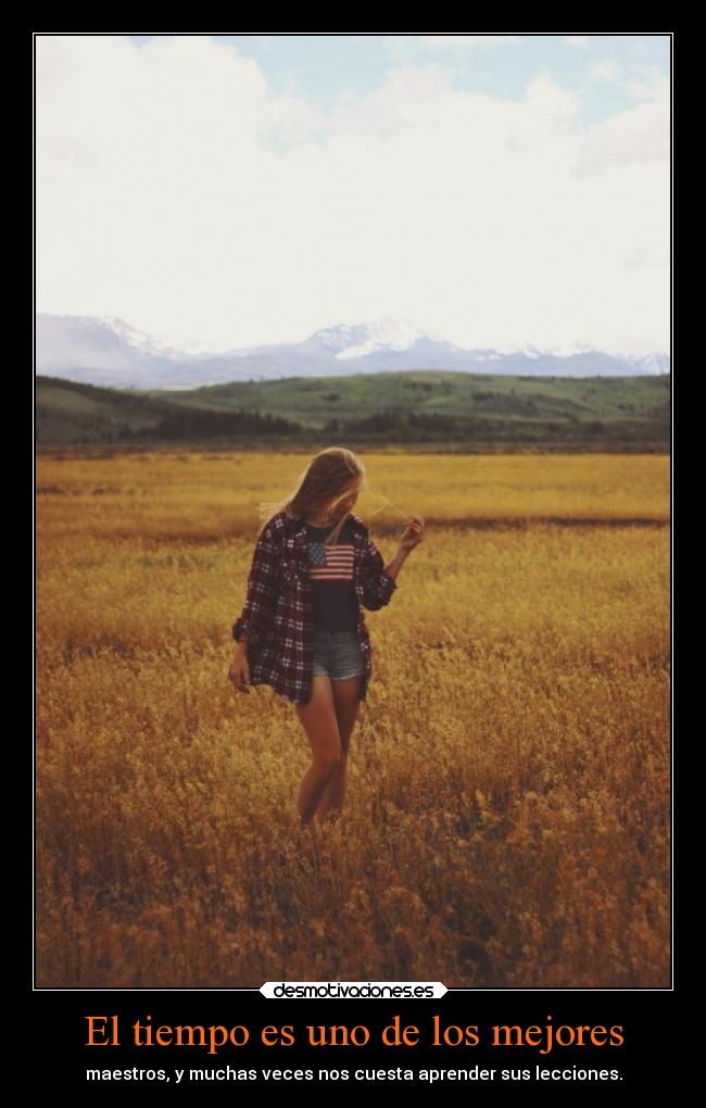 El tiempo es uno de los mejores - maestros, y muchas veces nos cuesta aprender sus lecciones.