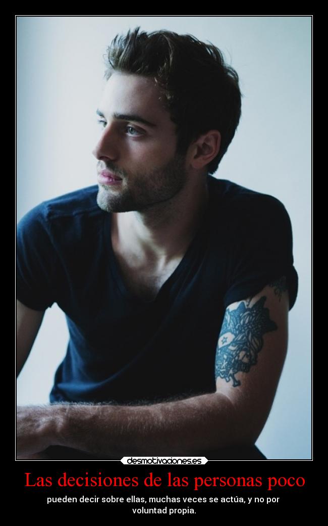 Las decisiones de las personas poco - pueden decir sobre ellas, muchas veces se actúa, y no por
voluntad propia.