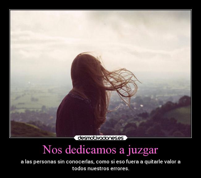 Nos dedicamos a juzgar -