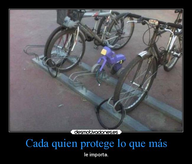 Cada quien protege lo que más - le importa.