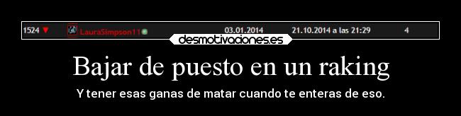Bajar de puesto en un raking - Y tener esas ganas de matar cuando te enteras de eso.