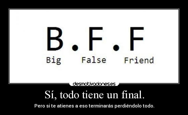 Sí, todo tiene un final. - Pero si te atienes a eso terminarás perdiéndolo todo.