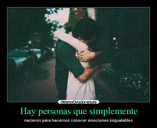 Hay personas que simplemente - nacieron para hacernos conocer emociones inigualables.