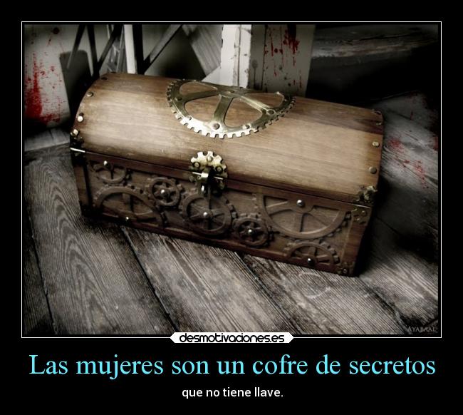 Las mujeres son un cofre de secretos - que no tiene llave.