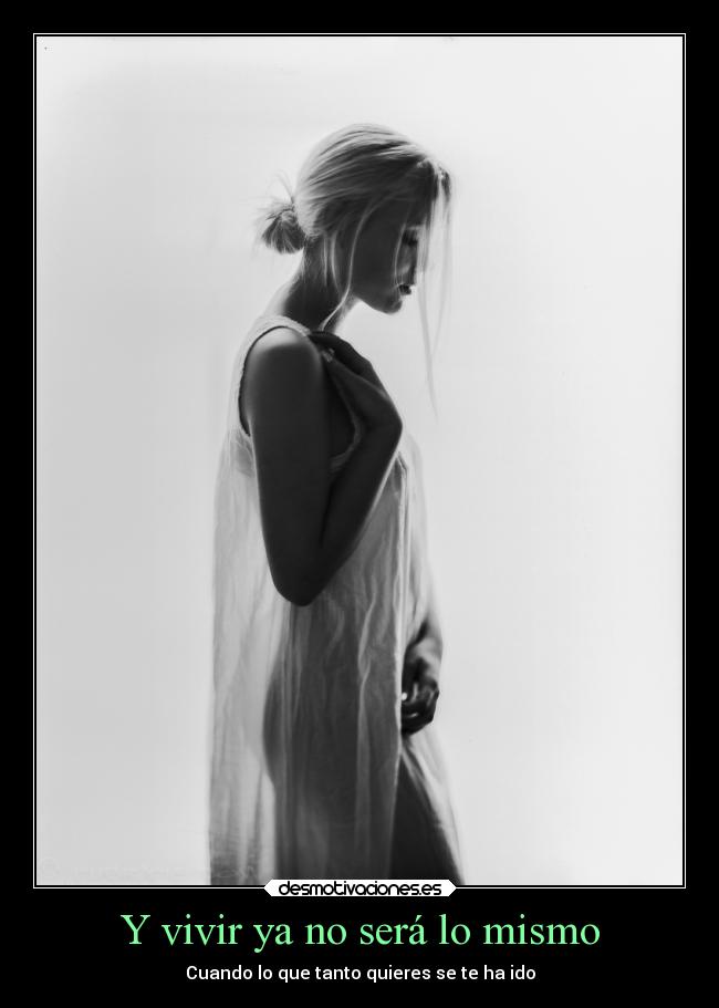 Y vivir ya no será lo mismo - Cuando lo que tanto quieres se te ha ido