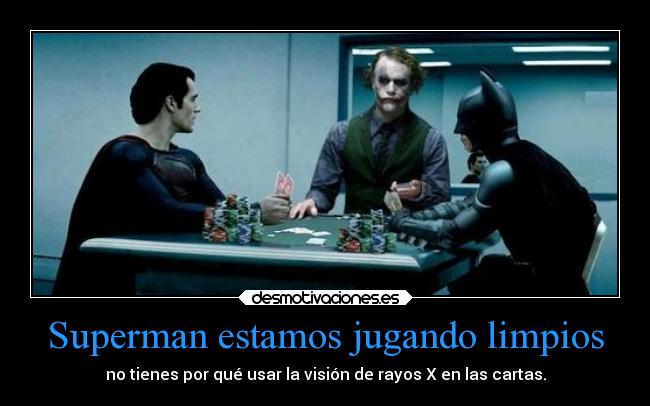 Superman estamos jugando limpios - no tienes por qué usar la visión de rayos X en las cartas.