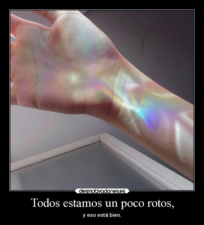 Todos estamos un poco rotos, - 