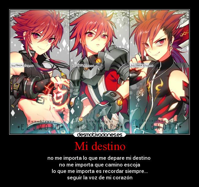 Mi destino - no me importa lo que me depare mi destino
no me importa que camino escoja
lo que me importa es recordar siempre...
seguir la voz de mi corazón