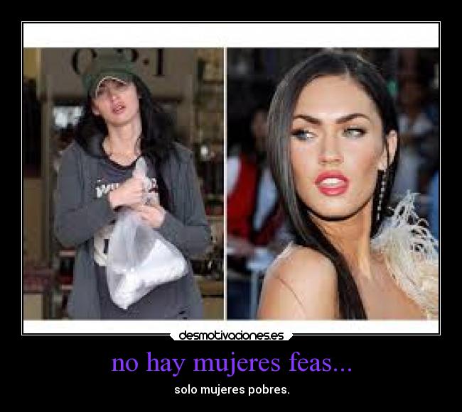 no hay mujeres feas... - solo mujeres pobres.