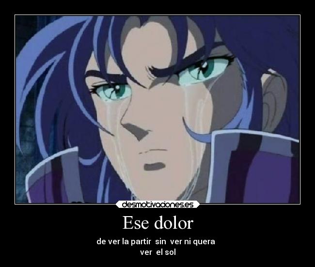 Ese dolor - de ver la partir sin ver ni quera
ver el sol