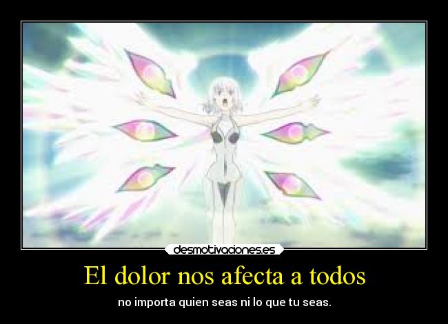 El dolor nos afecta a todos - no importa quien seas ni lo que tu seas.